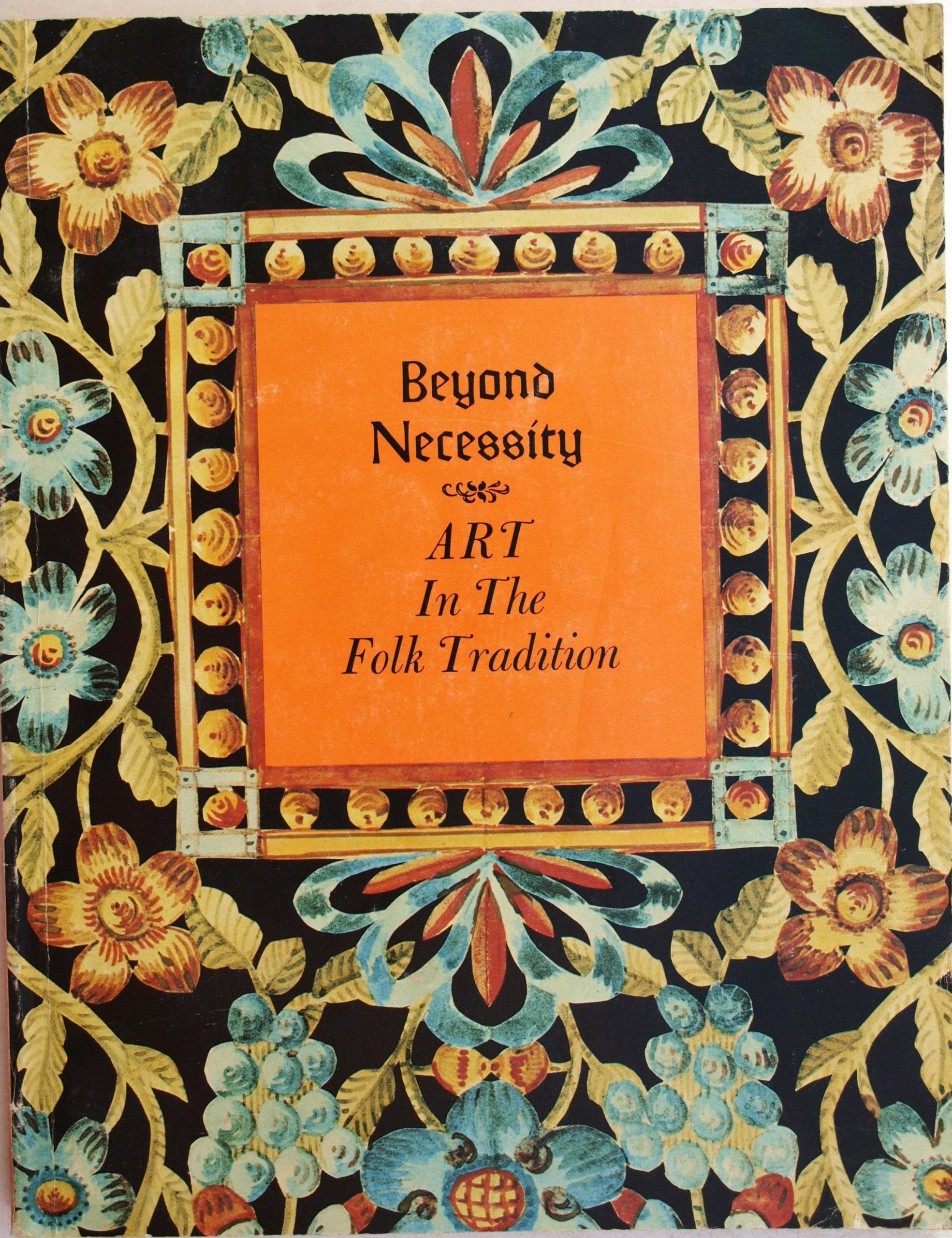 Beyond necessity: Art in the folk tradition : an exhibition from the collections of Winterthur Museum at the Brandywine River Mu,Used