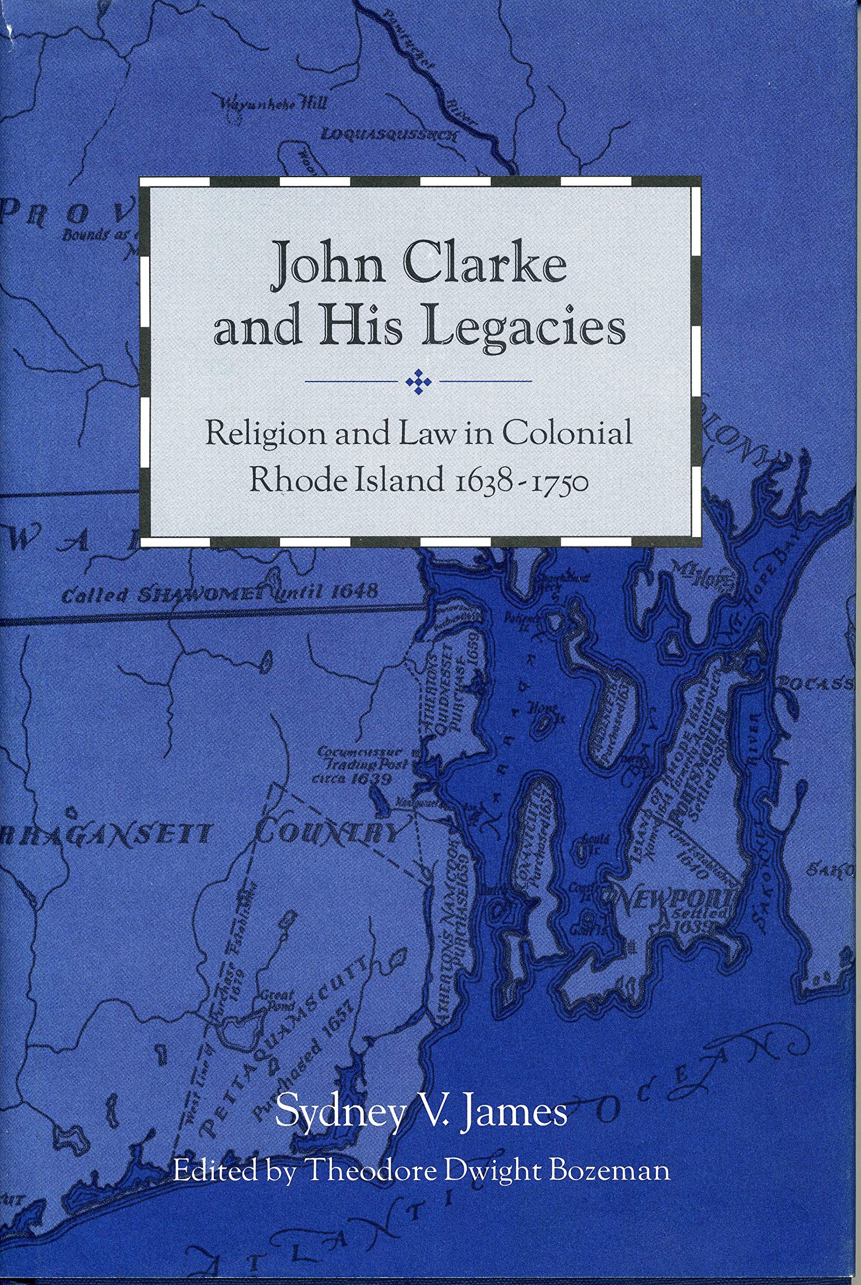 John Clarke And His Legacies: Religion And Law In Colonial Rhode Island, 16381750