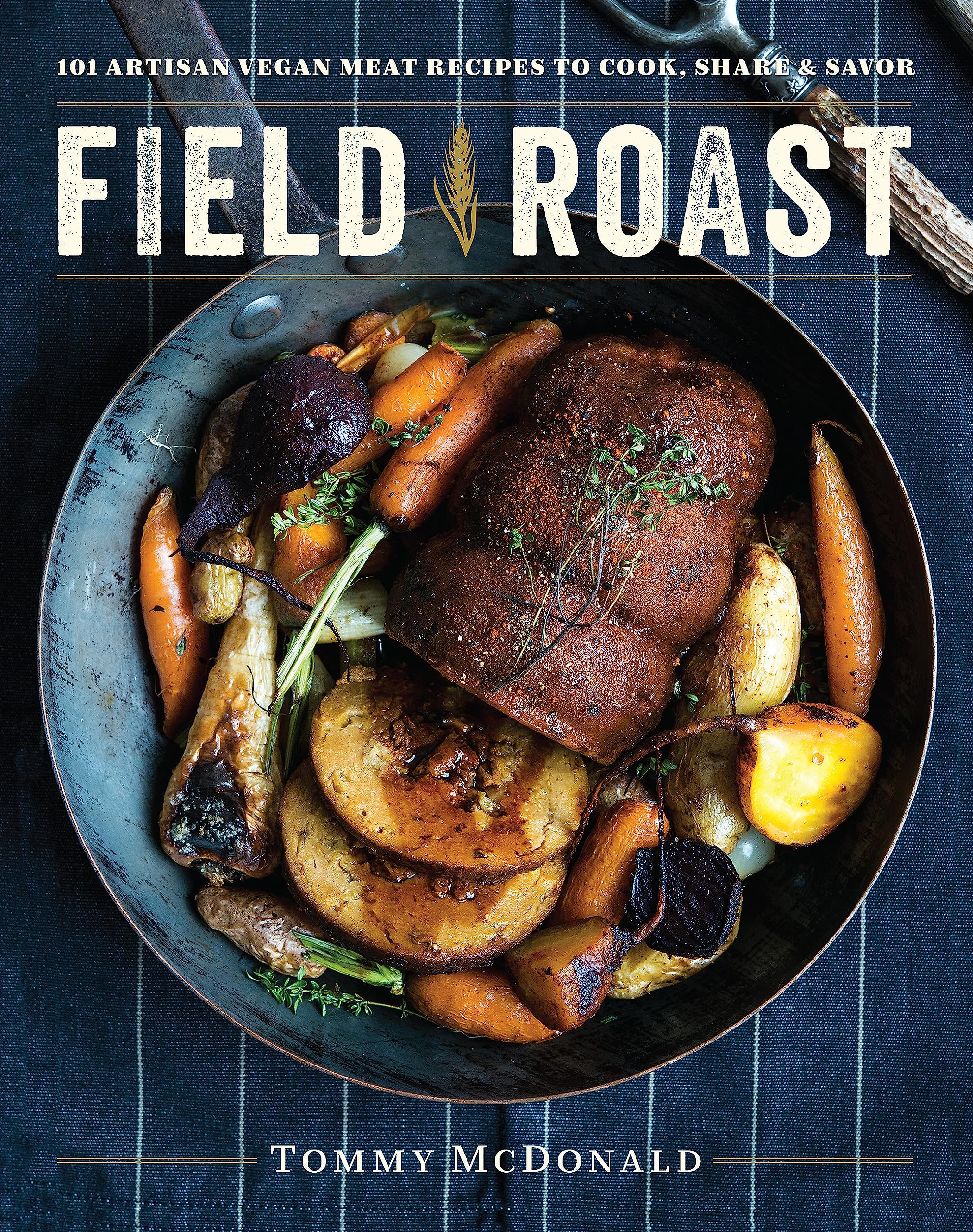 Field Roast: 101 Artisan Vegan Meat Recipes To Cook, Share, And Savor
