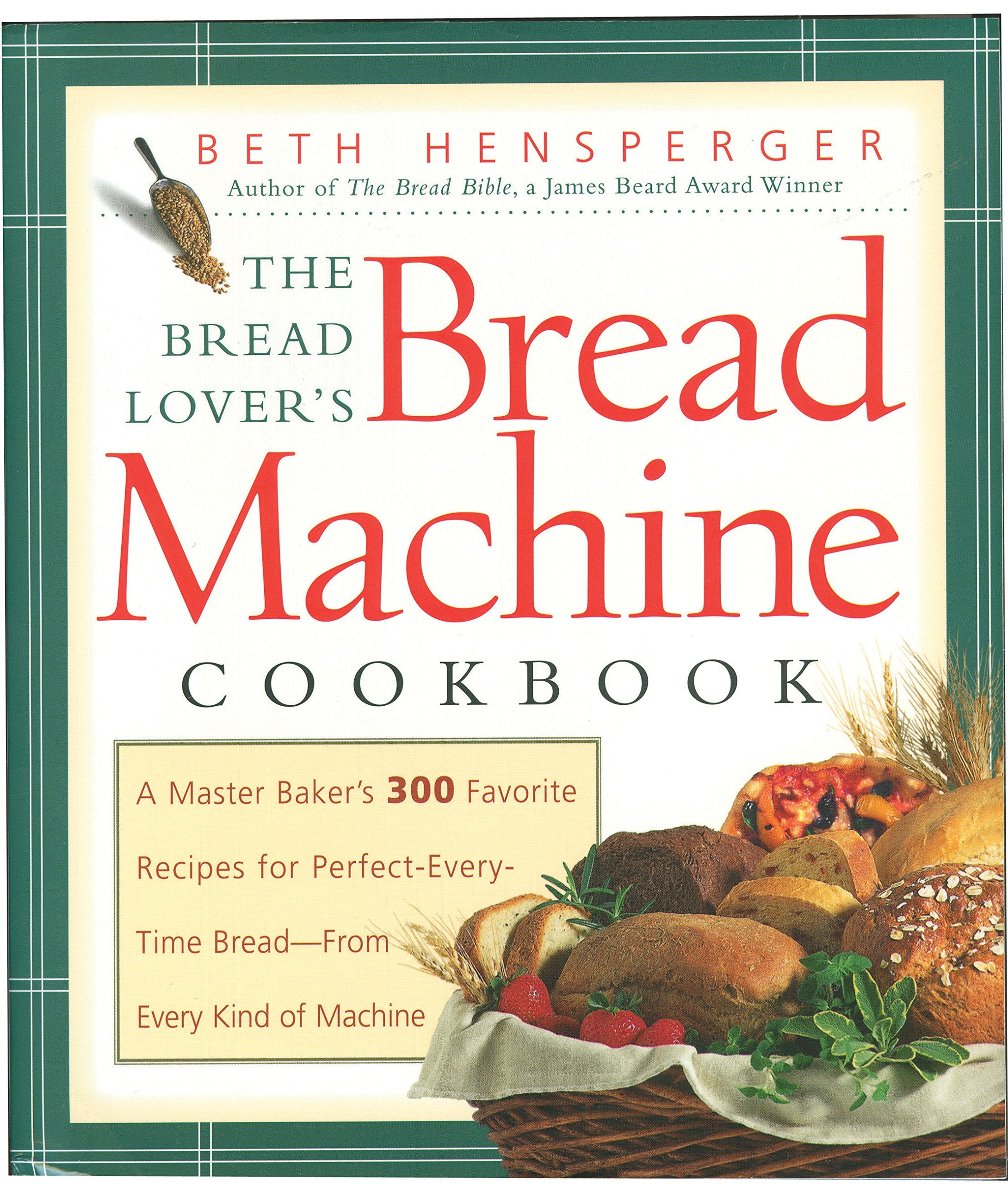 The Bread Lover's Bread Machine Cookbook: A Master Baker's 300 Favorite Recipes for PerfectEveryTime BreadFrom Every Kind of ,Used