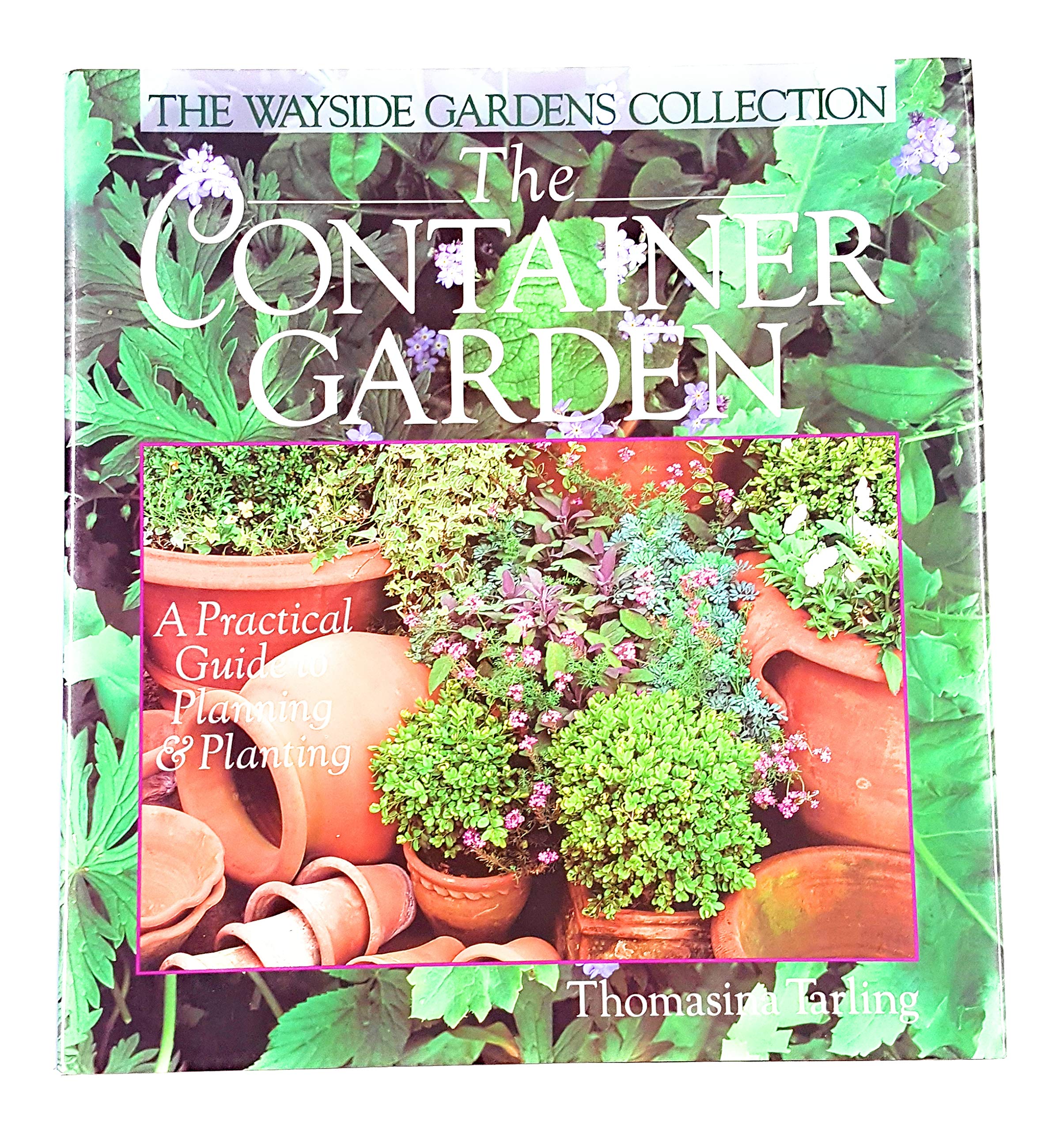 The Container Garden: A Practical Guide To Planning & Planting (Wayside Gardens Collection),Used