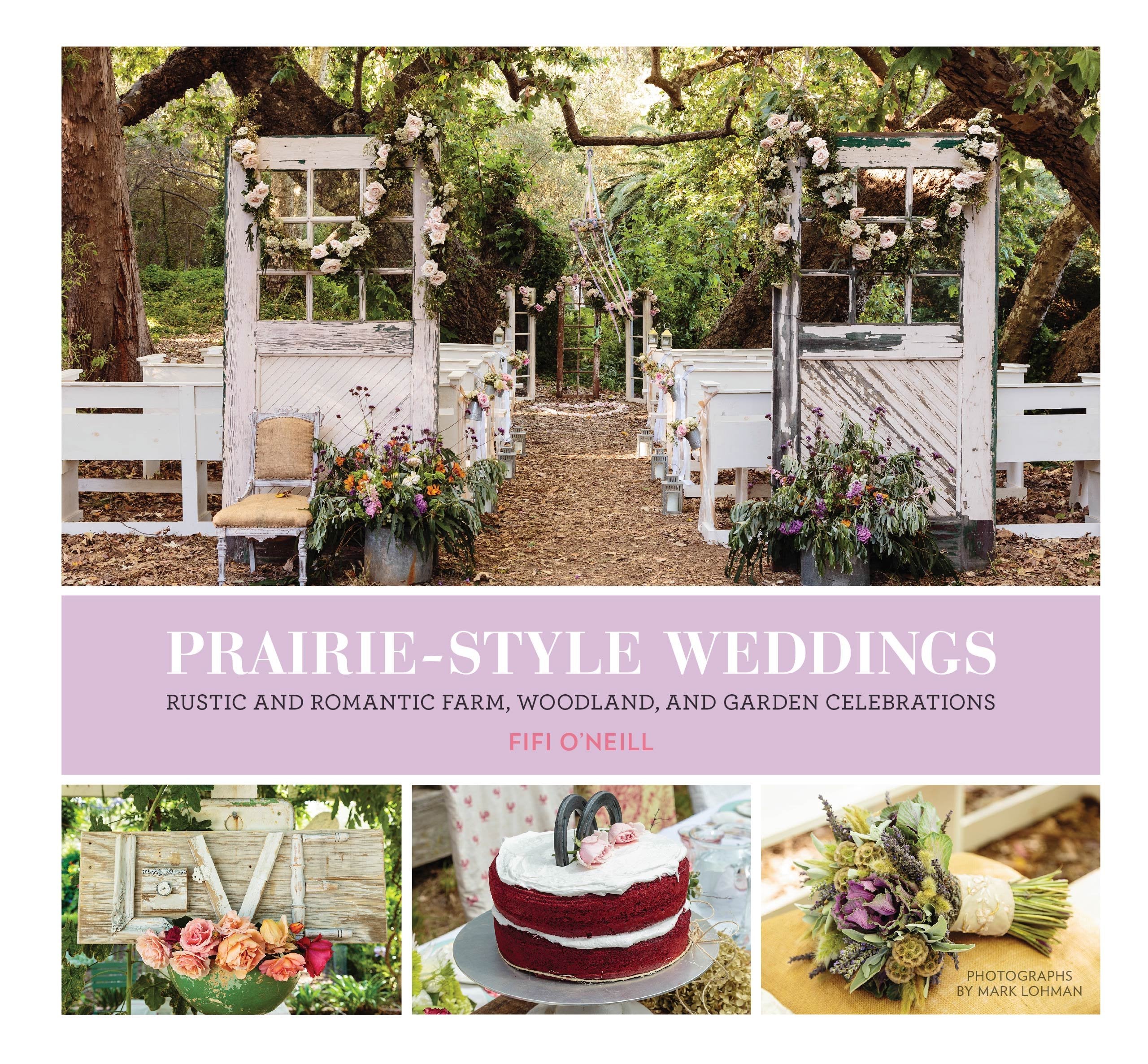 Prairie Style Weddings: Rustic And Romantic Farm, Woodland, And Garden Celebrations