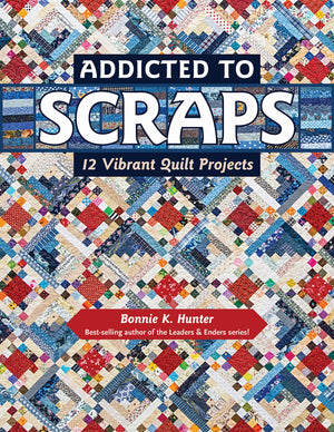 Addicted To Scraps: 12 Vibrant Quilt Projects,New