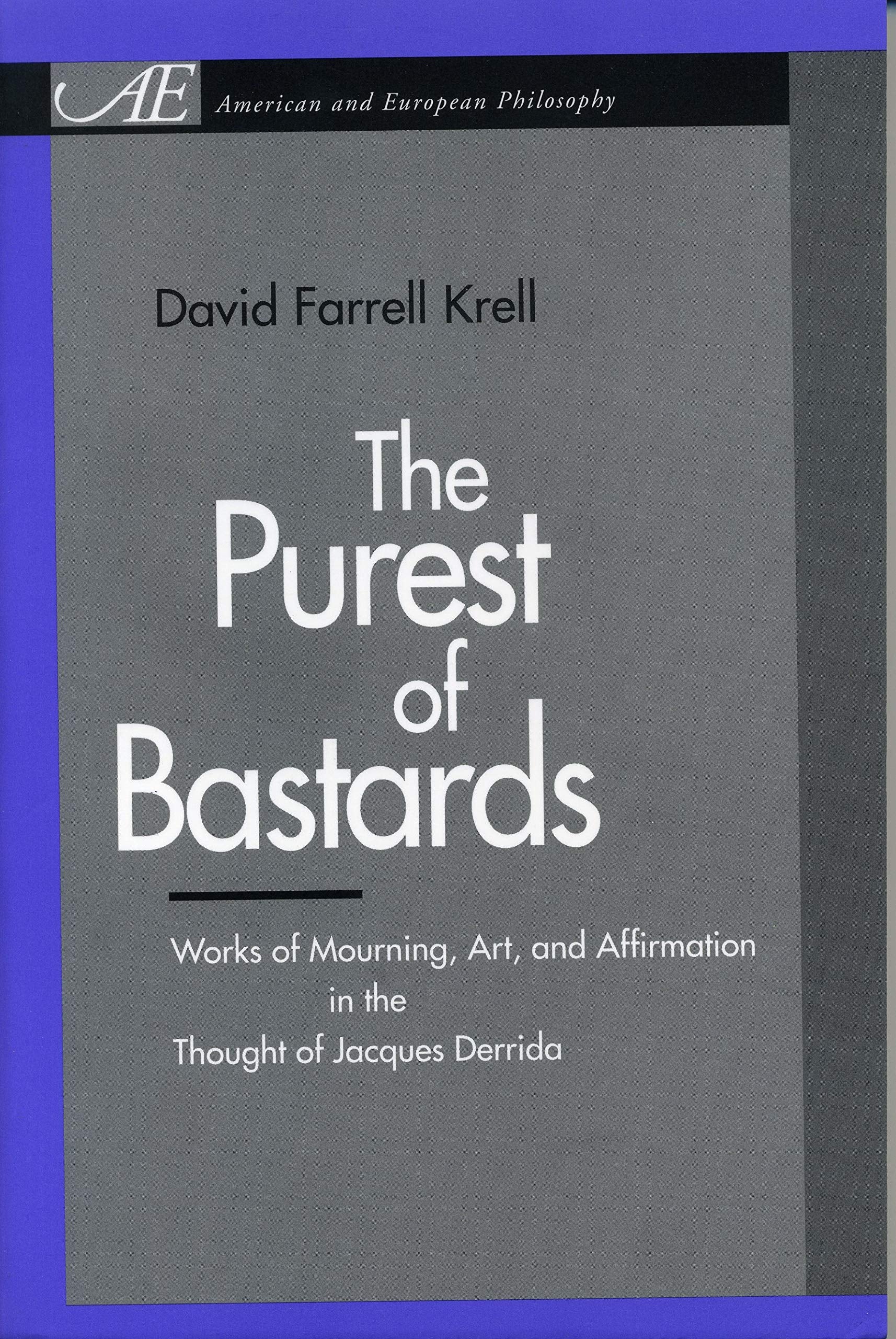 The Purest Of Bastards: Works Of Mourning, Art, And Affirmation In The Thought Of Jacques Derrida (American And European Philoso,New