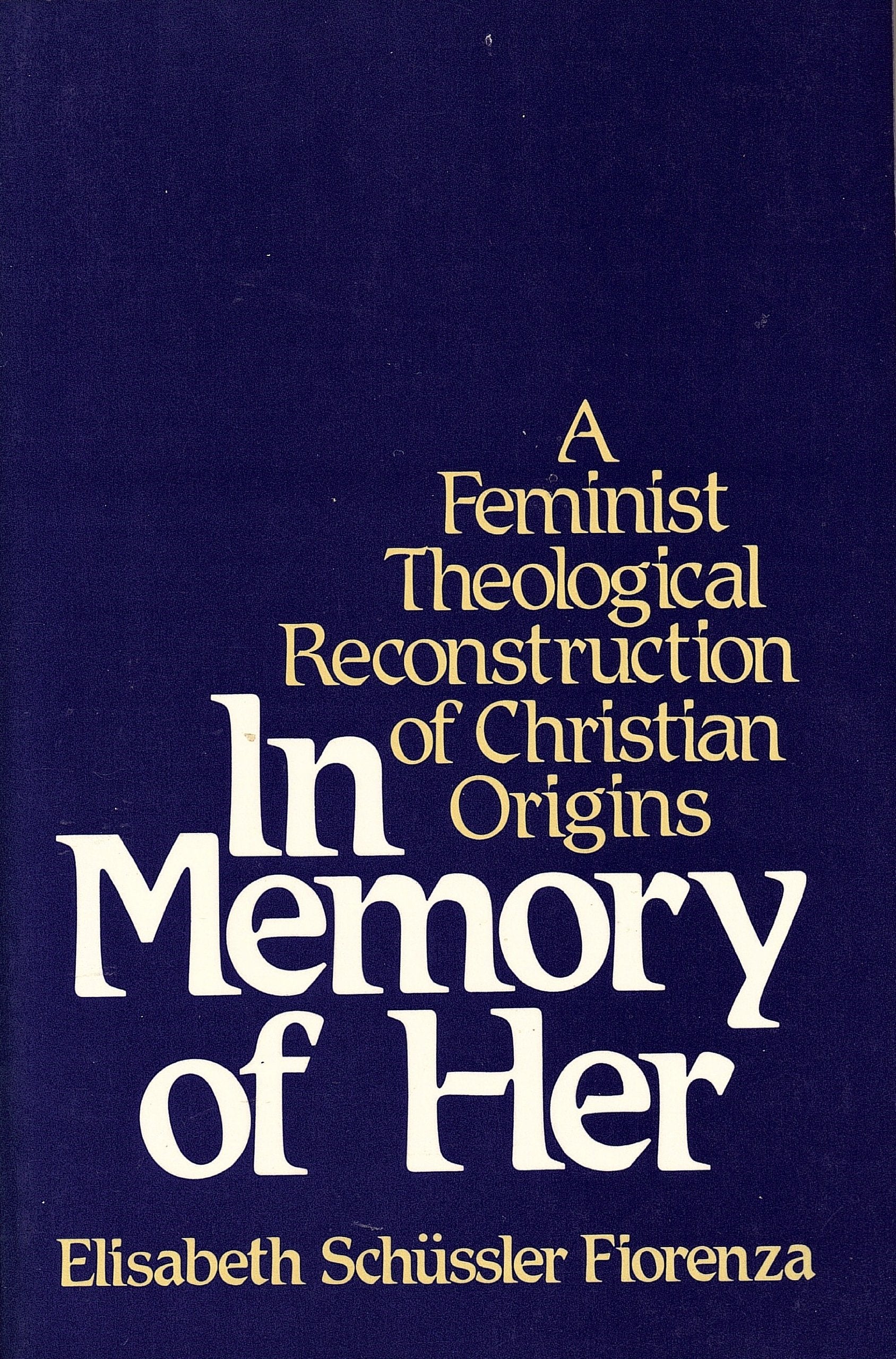 In Memory Of Her: A Feminist Theological Reconstruction Of Christian Origins