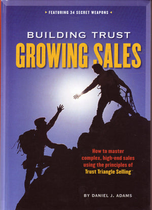 Building Trust, Growing Sales : How to Master Complex, HighEnd Sales Using the Principles of Trust Triangle Selling,New