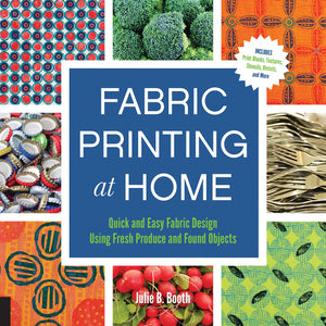 Fabric Printing at Home: Quick and Easy Fabric Design Using Fresh Produce and Found Objects  Includes Print Blocks, Textures, S,Used