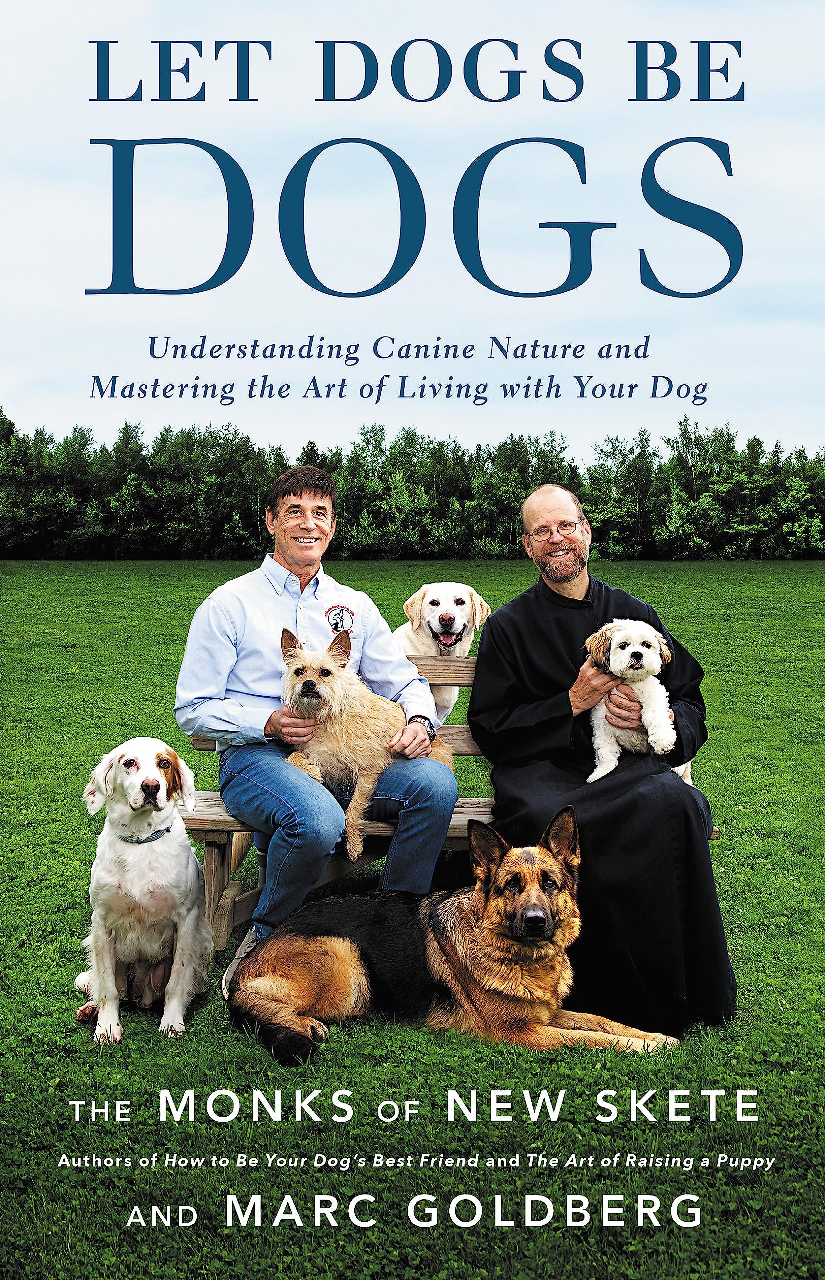 Let Dogs Be Dogs: Understanding Canine Nature And Mastering The Art Of Living With Your Dog