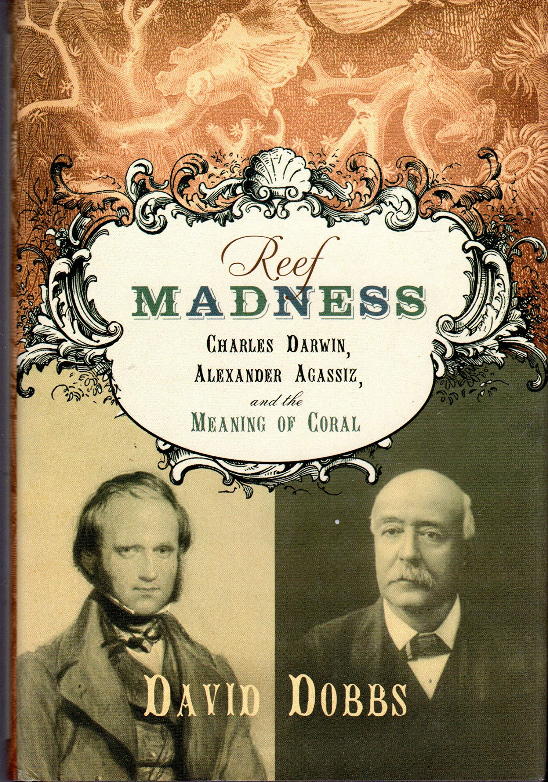 Reef Madness: Charles Darwin, Alexander Agassiz, And The Meaning Of Coral,New