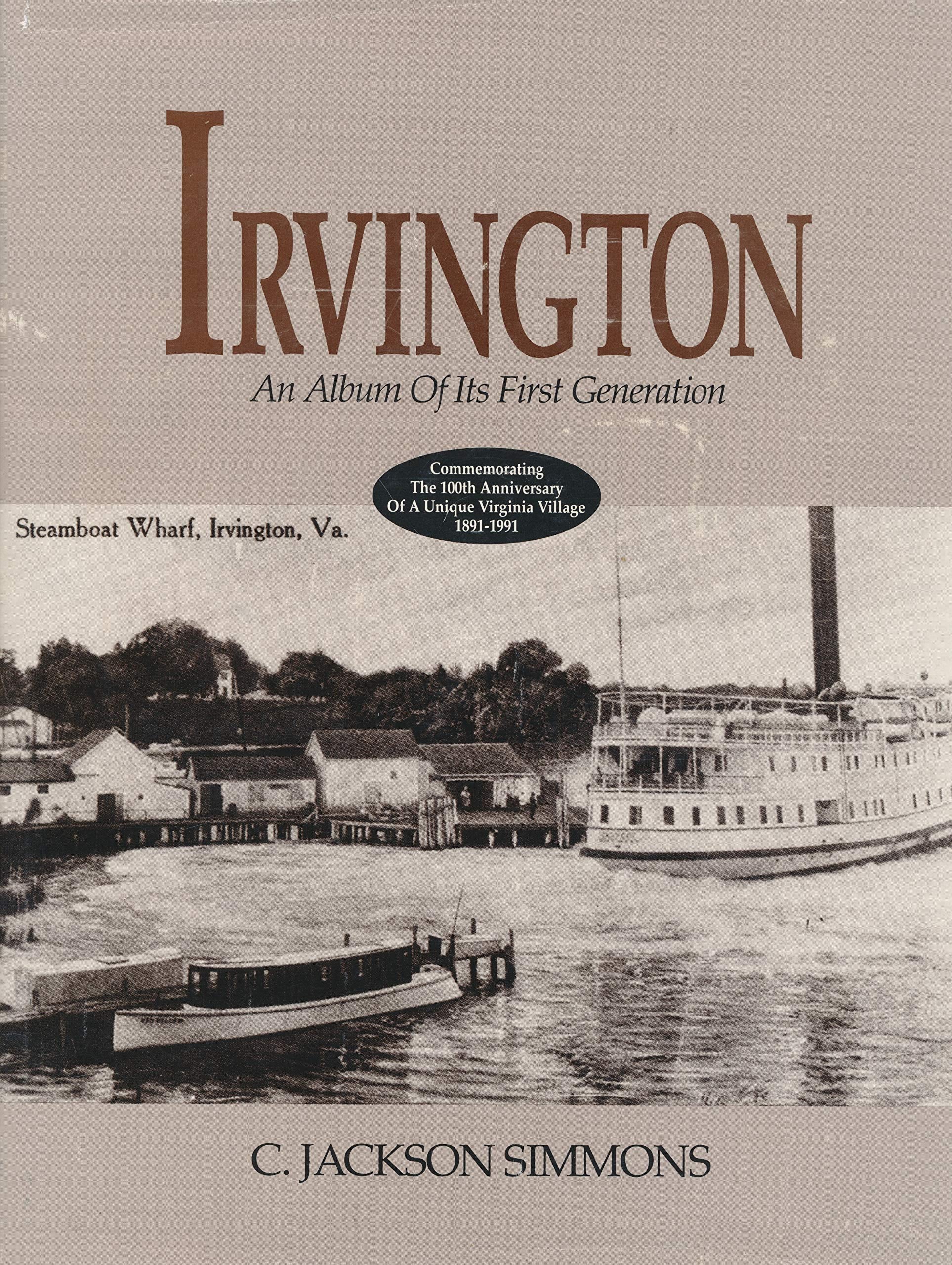 Irvington: An Album of Its First Generation : Commemorating the 100th Anniversary of a Unique Virginia Village, 18911991,Used