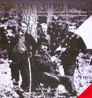 Brady s Civil War: A Collection of Memorable Civil War Images Photographed by Mathew Brady and His Assistants