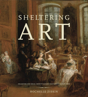 Sheltering Art: Collecting and Social Identity in Early EighteenthCentury Paris,Used