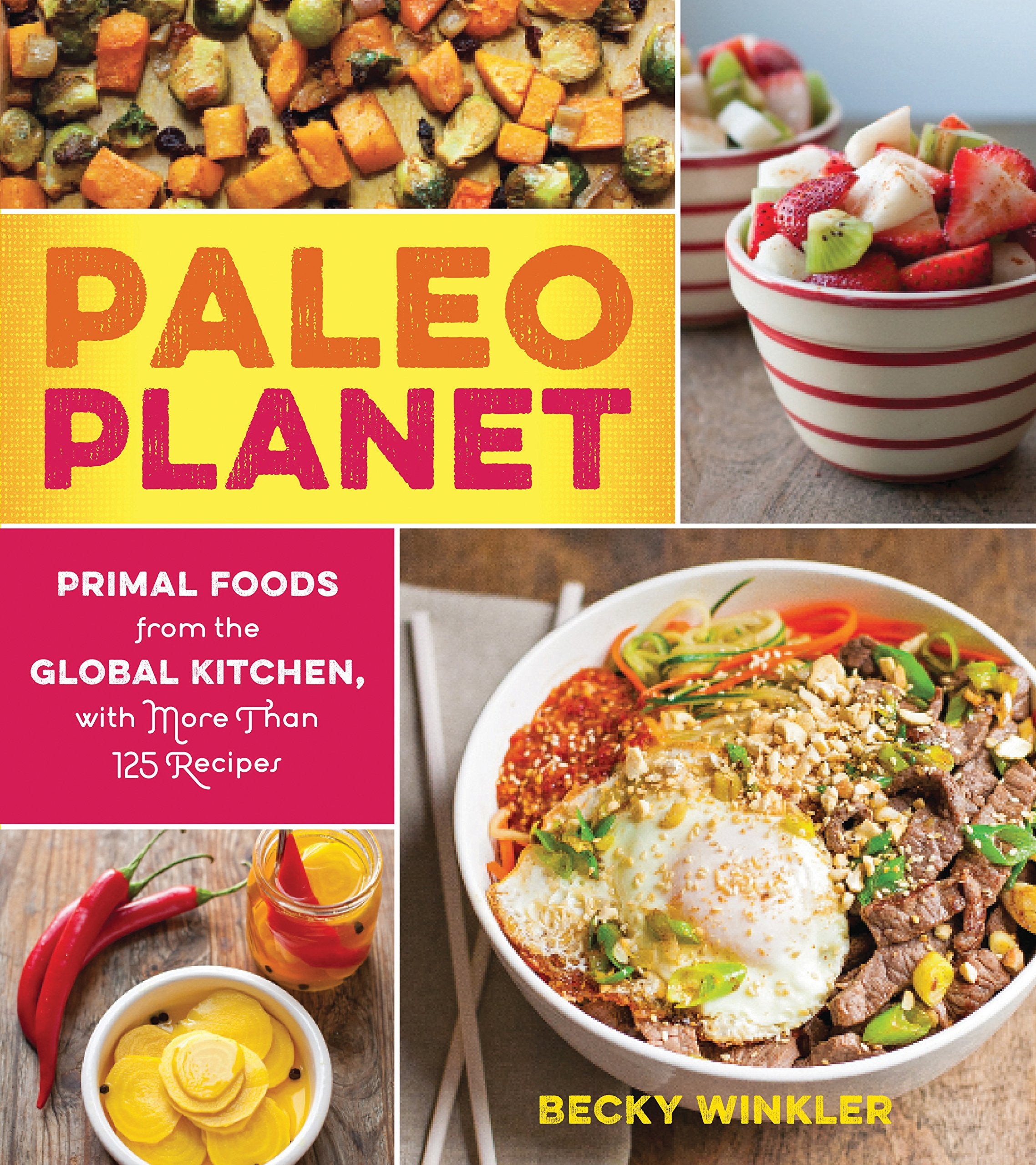 Paleo Planet: Primal Foods From The Global Kitchen, With More Than 125 Recipes