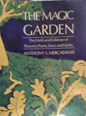 The Magic Garden: The Myth And Folklore Of Flowers, Plants, Trees, And Herbs,Used