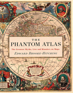 The Phantom Atlas: The Greatest Myths, Lies and Blunders on Maps,New