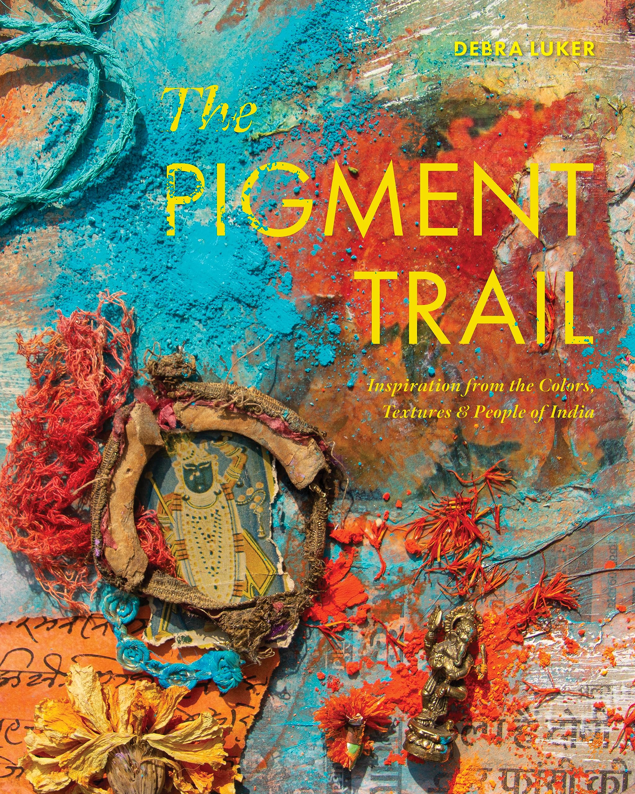 The Pigment Trail: Inspiration From The Colors, Textures, And People Of India,Used