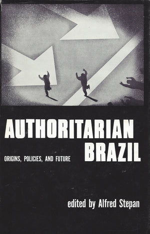 Authoritarian Brazil: Origins, Policies, And Future-used