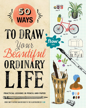 50 Ways To Draw Your Beautiful, Ordinary Life: Practical Lessons In Pencil And Paper (Flow)