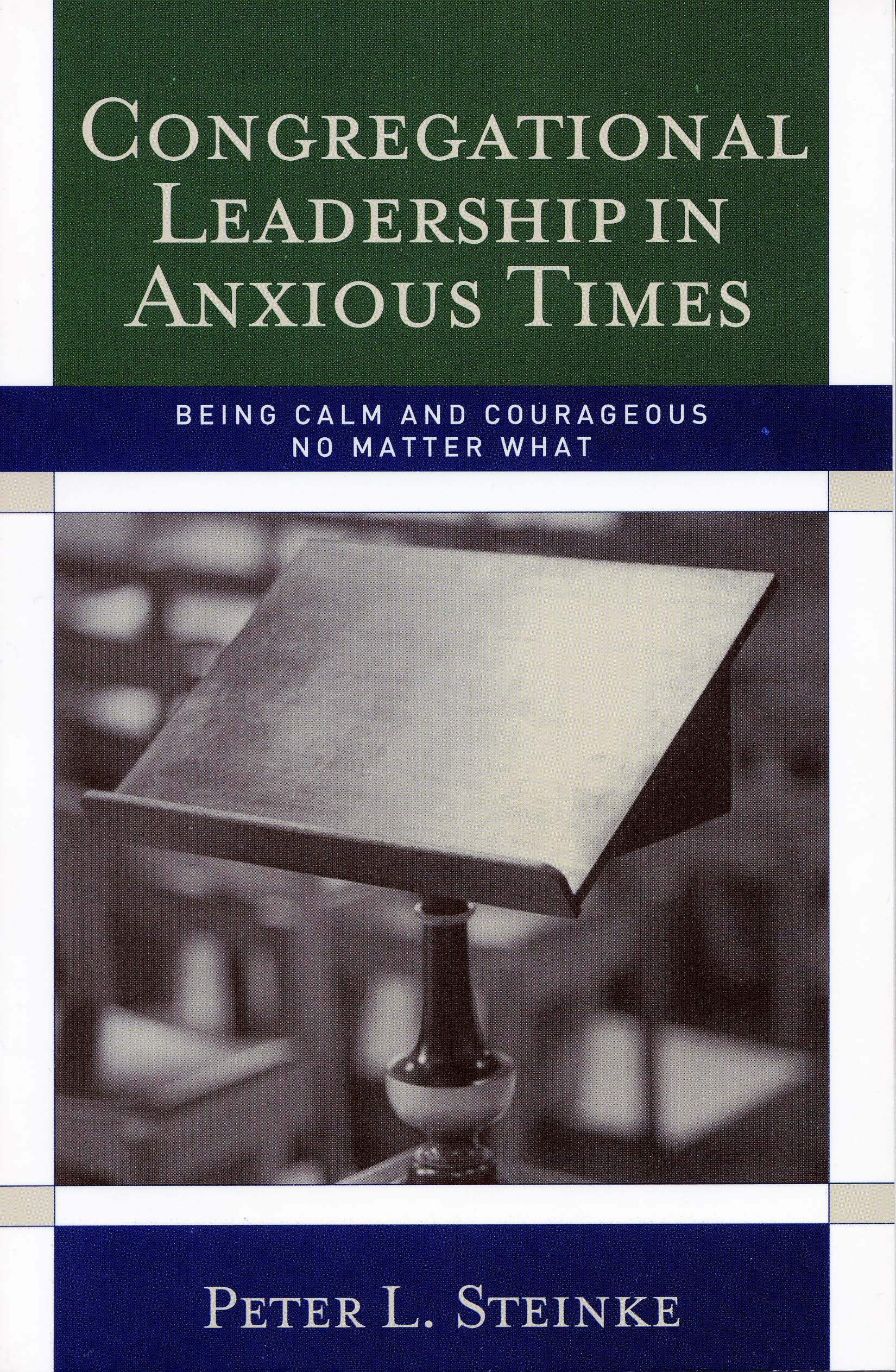 Congregational Leadership In Anxious Times: Being Calm And Courageous No Matter What