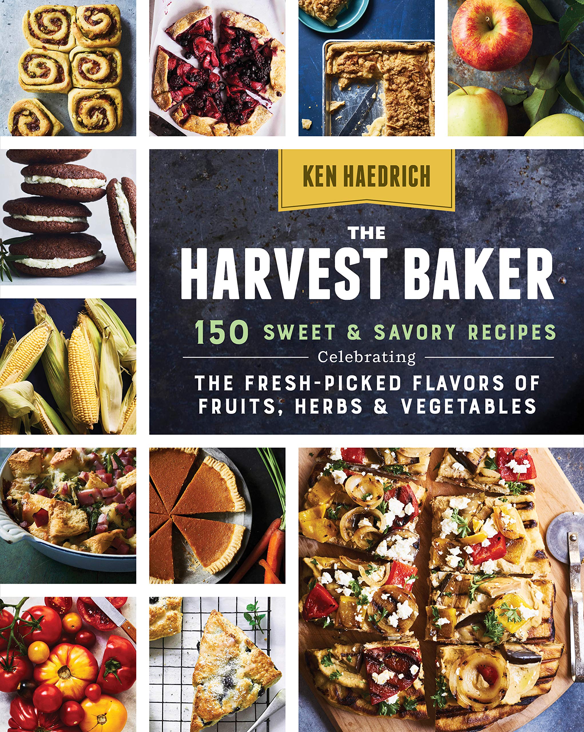 The Harvest Baker: 150 Sweet & Savory Recipes Celebrating The Freshpicked Flavors Of Fruits, Herbs & Vegetables