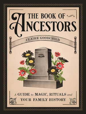 The Book Of Ancestors: A Guide To Magic, Rituals, And Your Family History,New
