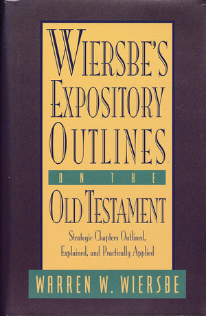 Wiersbe's Expository Outlines on the Old Testament: Strategic Chapters Outlined, Explained, and Practically Applied,New