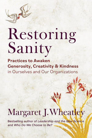 Restoring Sanity: Practices To Awaken Generosity, Creativity, And Kindness In Ourselves And Our Organizations,Used