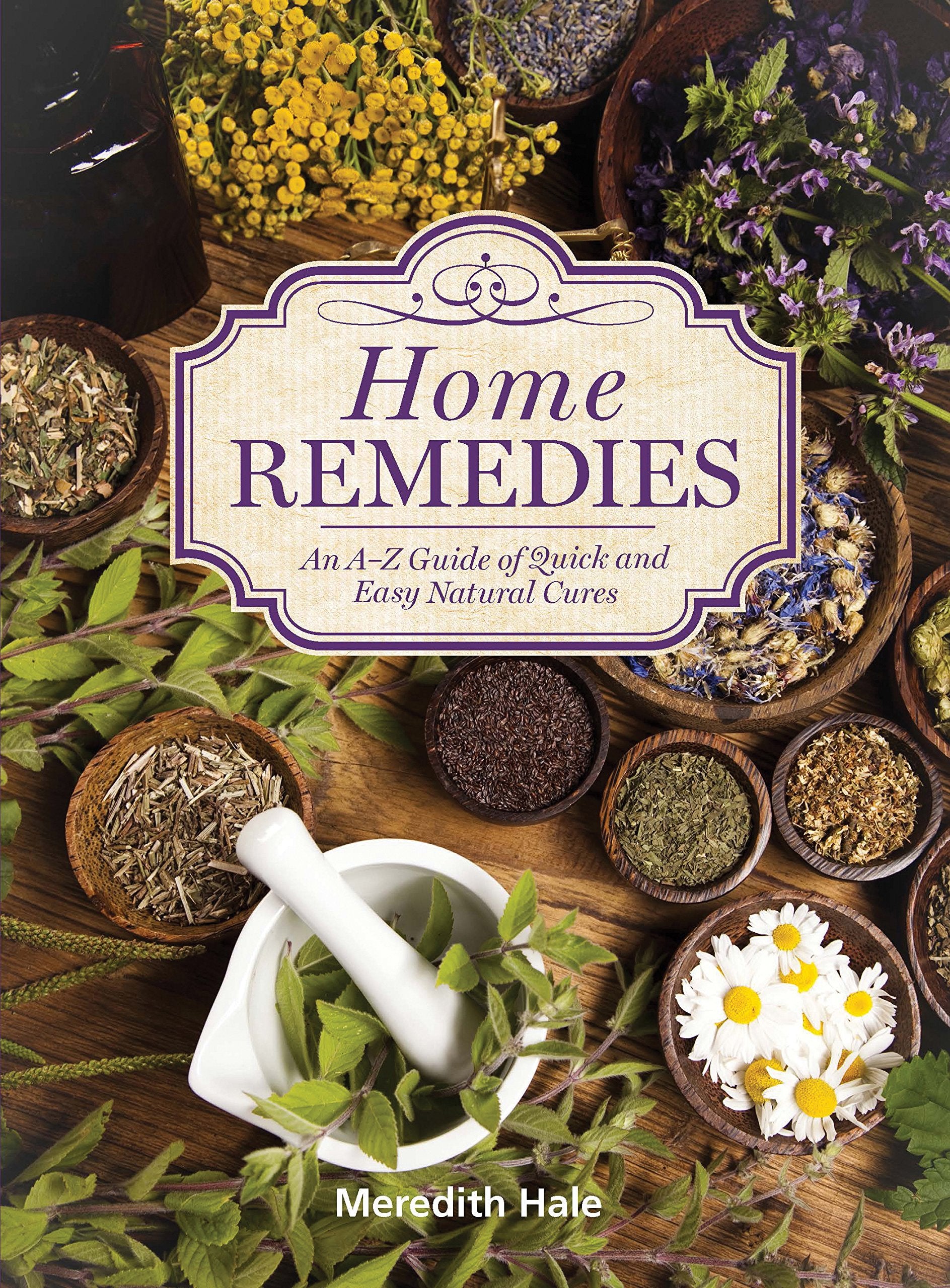 Home Remedies: An Az Guide Of Quick And Easy Natural Cures