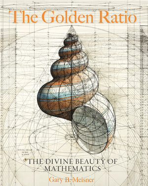 The Golden Ratio: The Divine Beauty Of Mathematics