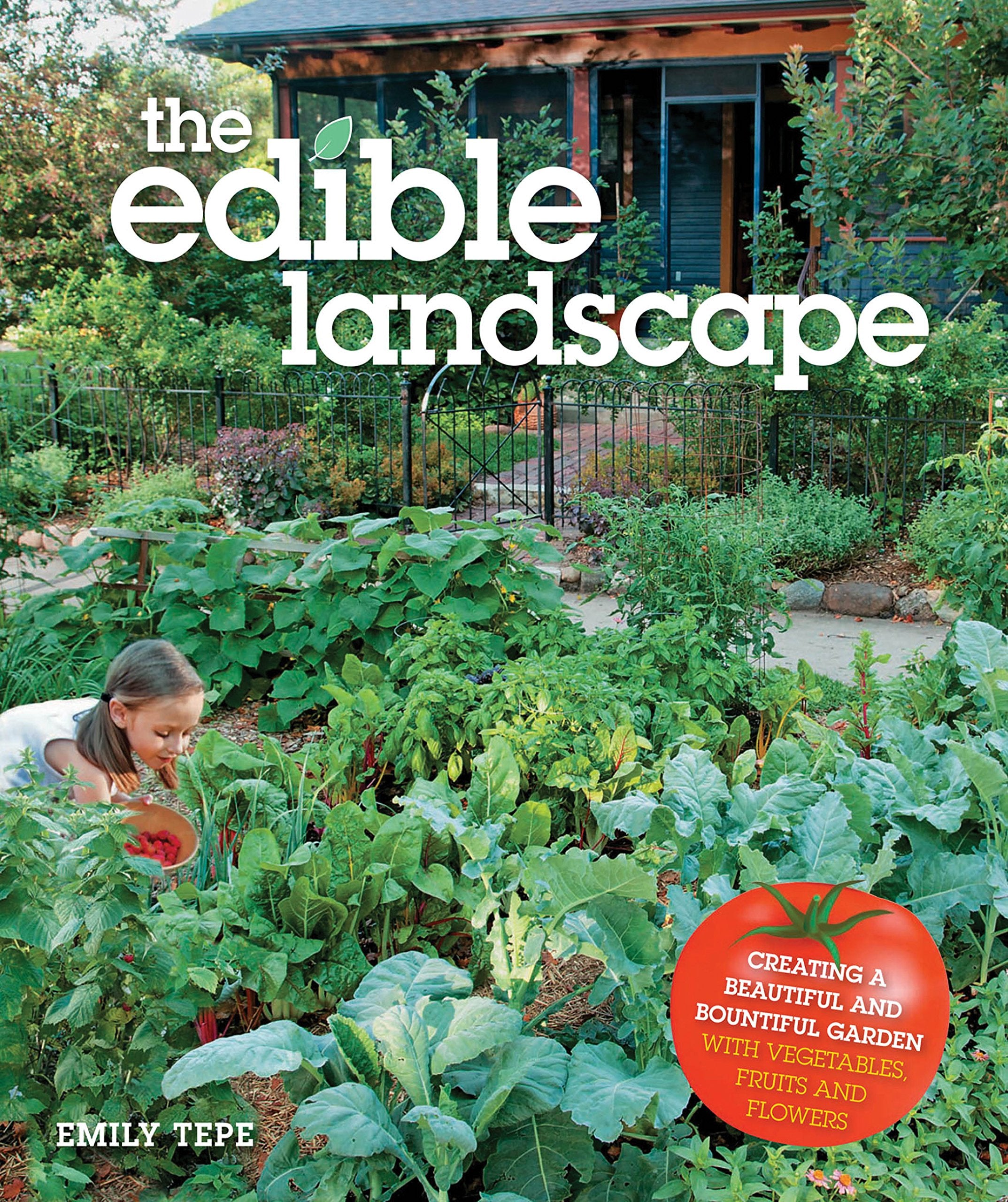 The Edible Landscape: Creating A Beautiful And Bountiful Garden With Vegetables, Fruits And Flowers