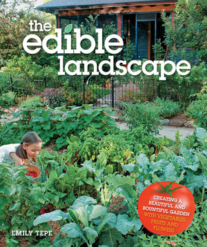 The Edible Landscape: Creating A Beautiful And Bountiful Garden With Vegetables, Fruits And Flowers