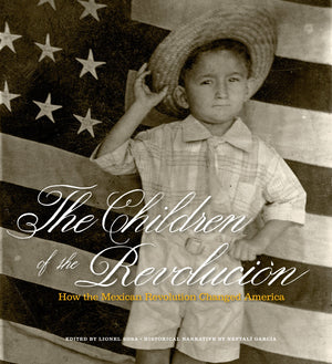 The Children of the Revolucin: How the Mexican Revolution Changed America,Used
