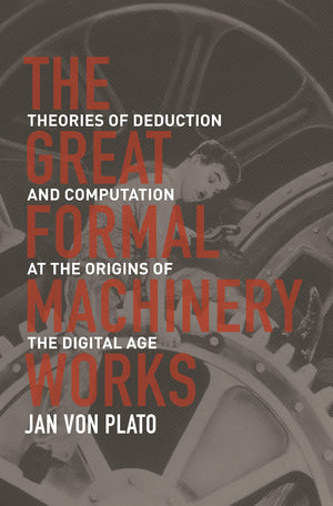 The Great Formal Machinery Works: Theories Of Deduction And Computation At The Origins Of The Digital Age,Used