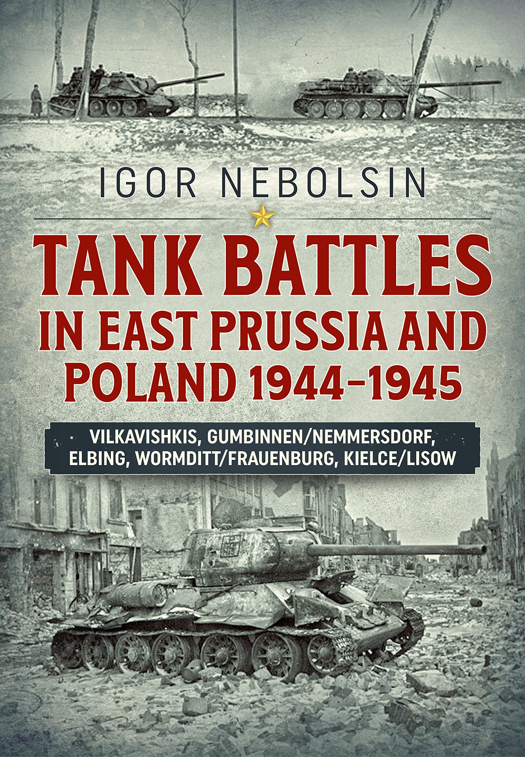 Tank Battles In East Prussia And Poland 19441945: Vilkavishkis, Gumbinnen/Nemmersdorf, Elbing, Wormditt/Frauenburg, Kielce/Liso