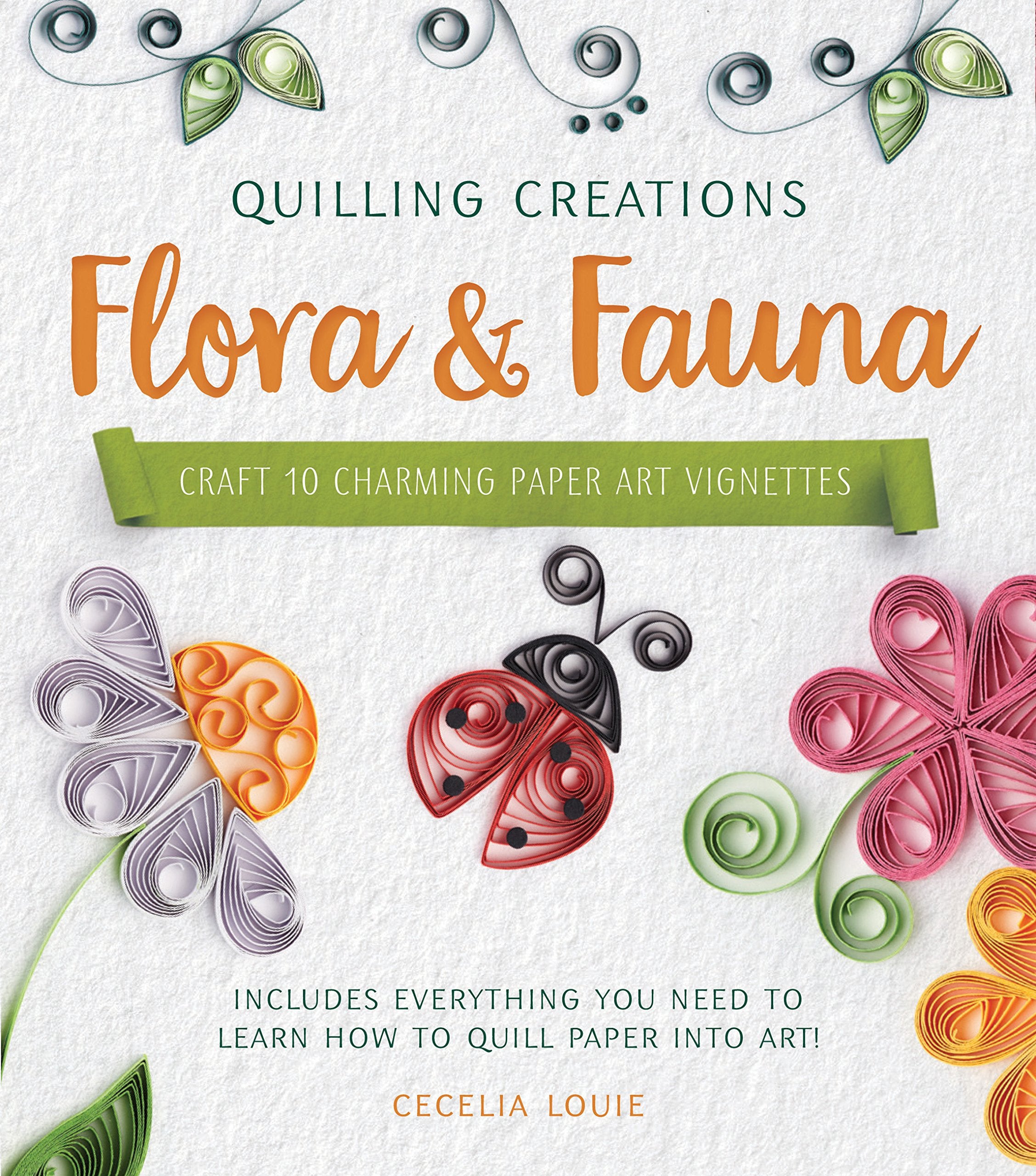 Quilling Creations: Flora & Fauna: Craft 10 Charming Paper Art Vignettesincludes Everything You Need To Learn How To Quill Pap