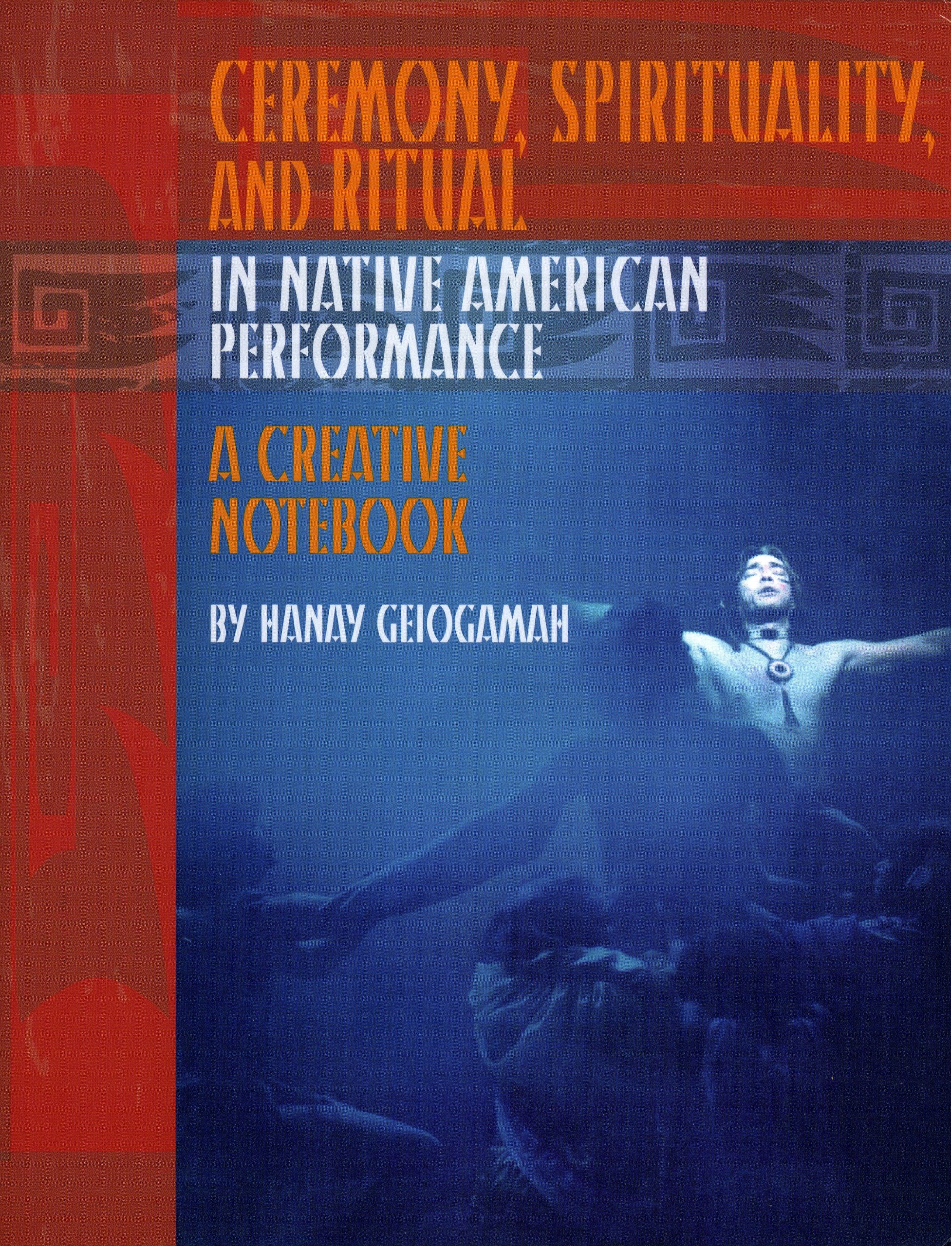 Ceremony, Spirituality, and Ritual in Native American Performance: A Creative Notebook,New