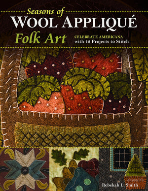 Seasons Of Wool Appliqu Folk Art: Celebrate Americana With 12 Projects To Stitch,New