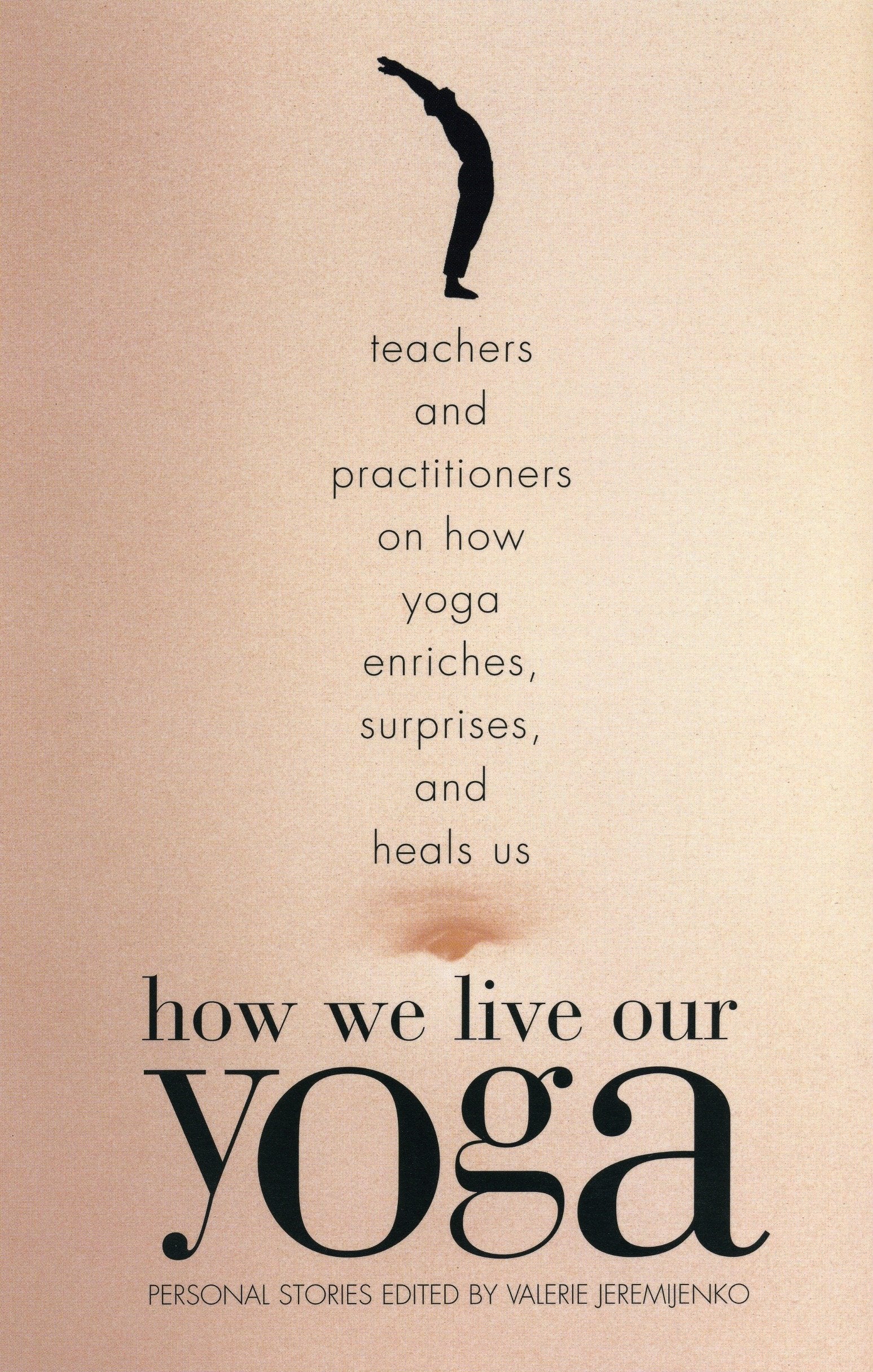 How We Live Our Yoga: Teachers And Practitioners On How Yoga Enriches, Surprises, And Heals Us,Used