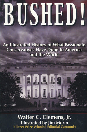 Bushed! An Illustrated History of What Passionate Conservatives Have Done to America and the World