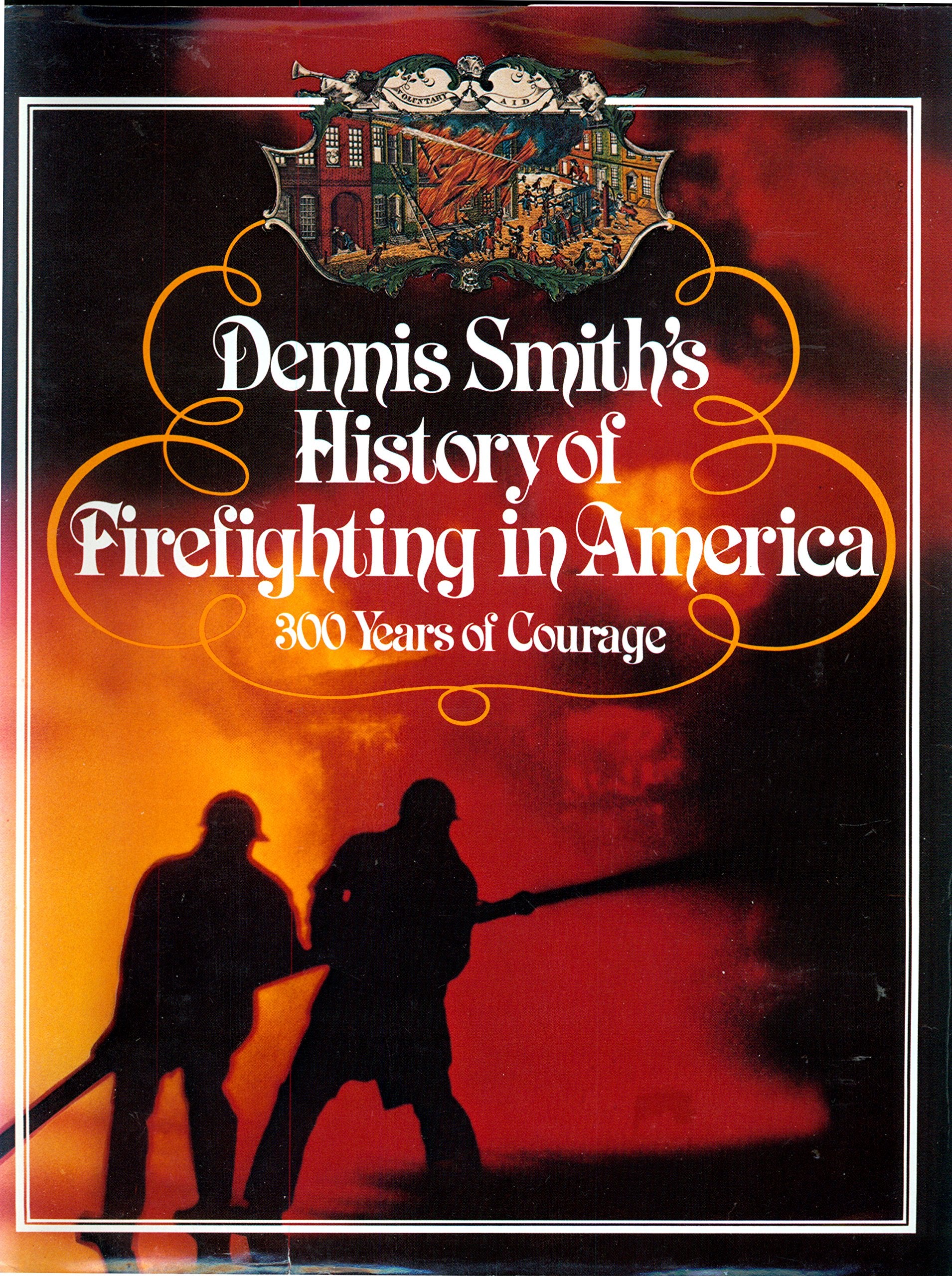 Dennis Smith's History of Firefighting in America: 300 Years of Courage.,New