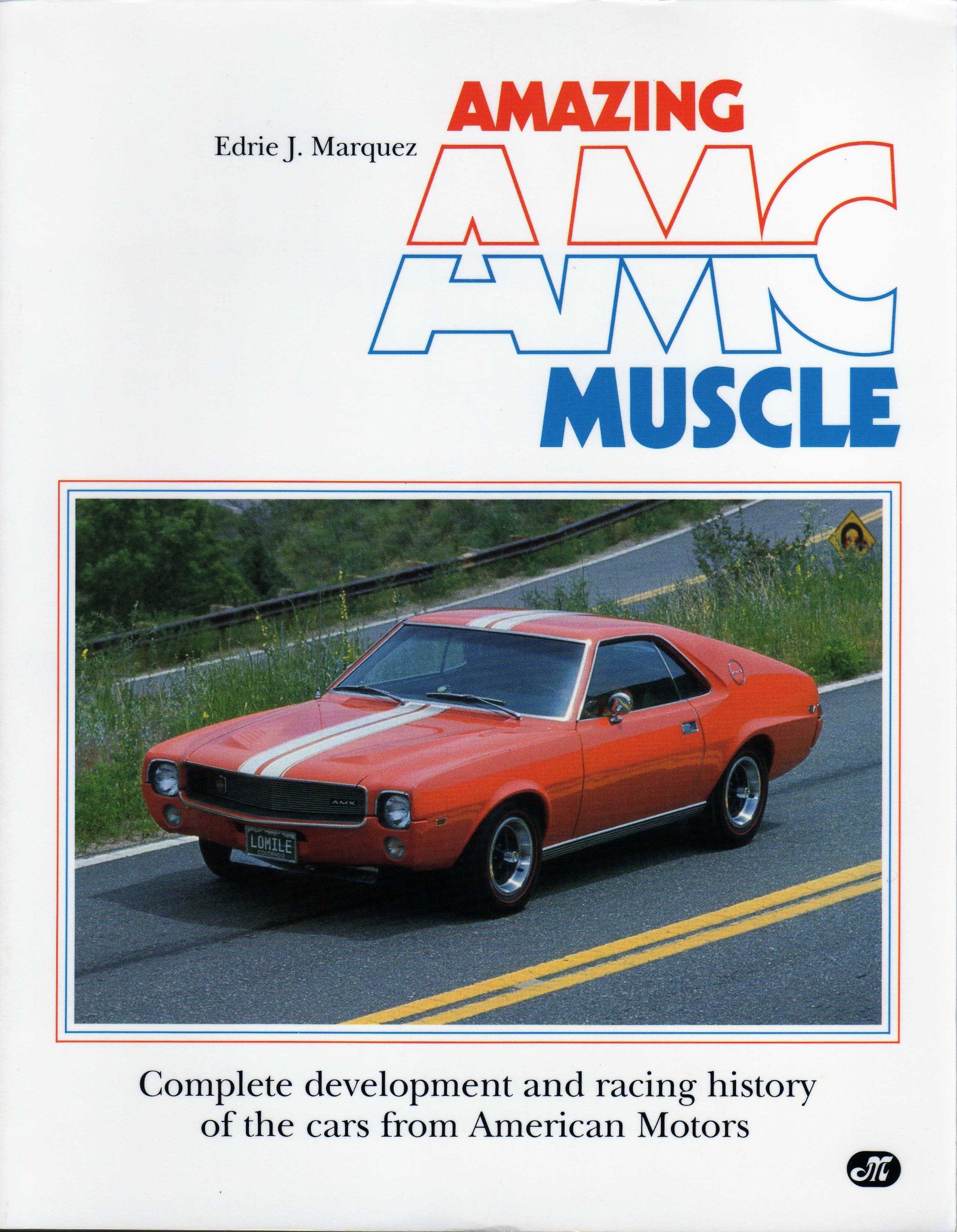 Amazing Amc Muscle: Complete Development and Racing History of the Cars from American Motors,New