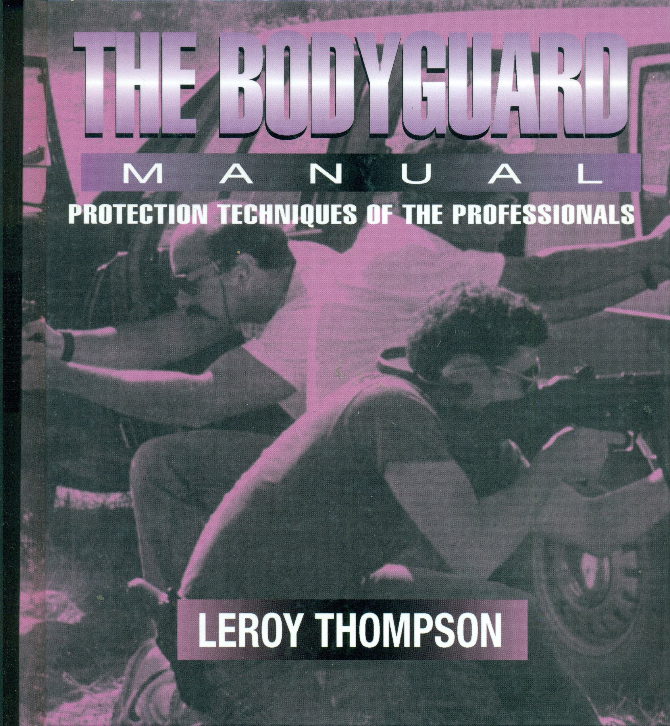 The Bodyguard: Manual Protection Techniques Of The Professionals,New