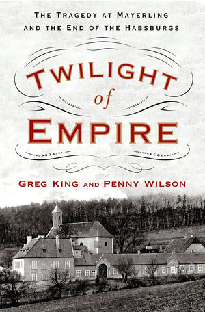 Twilight Of Empire: The Tragedy At Mayerling And The End Of The Habsburgs