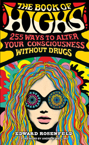 The Book Of Highs: 255 Ways To Alter Your Consciousness Without Drugs