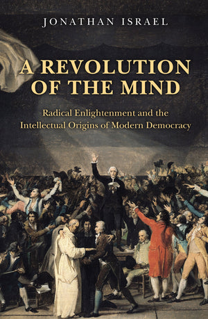 A Revolution Of The Mind: Radical Enlightenment And The Intellectual Origins Of Modern Democracy,New