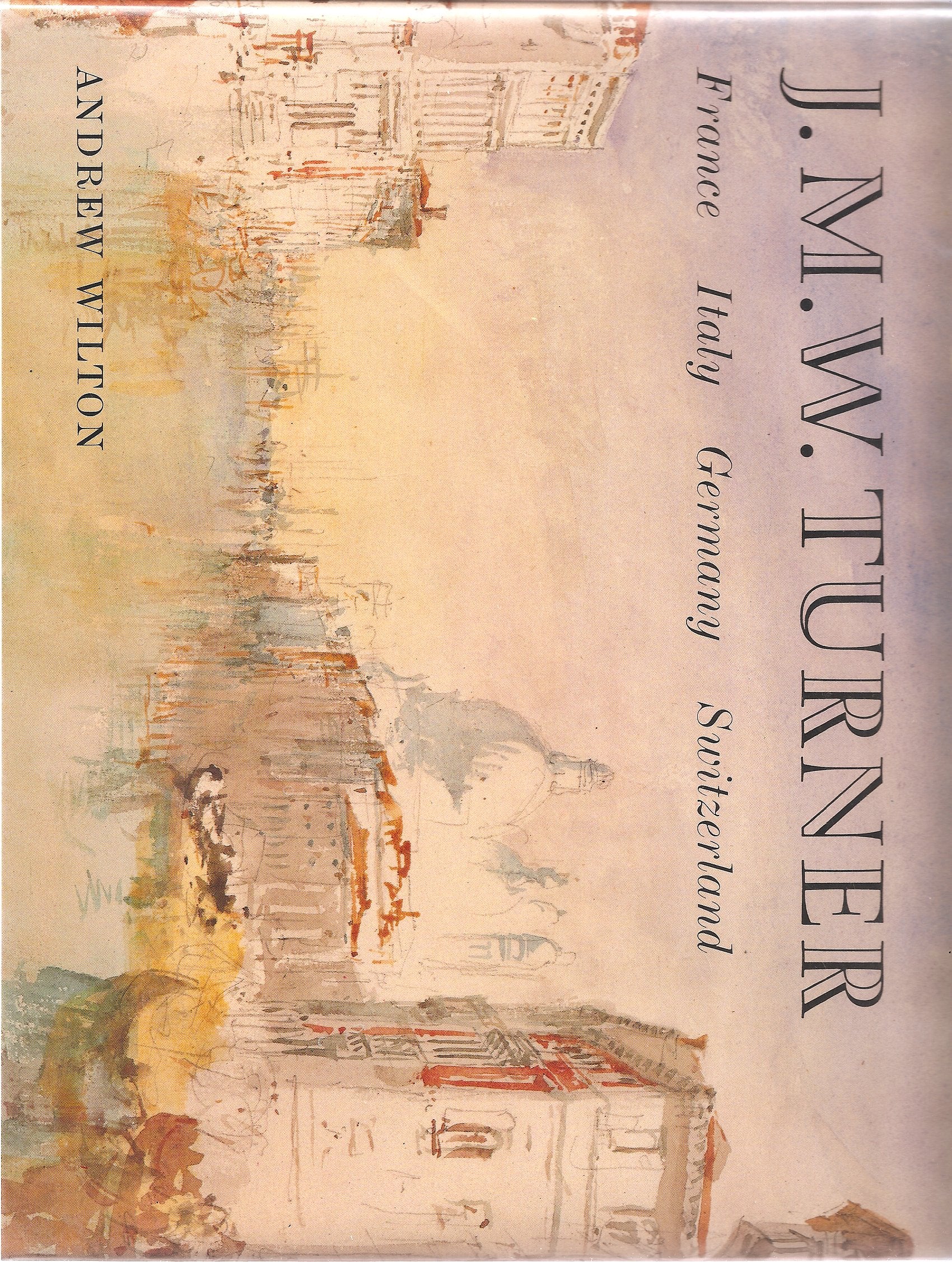 J.M.W. Turner: France, Italy, Germany, Switzerland,New