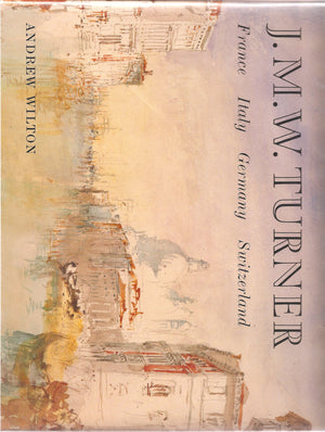J.M.W. Turner: France, Italy, Germany, Switzerland,New
