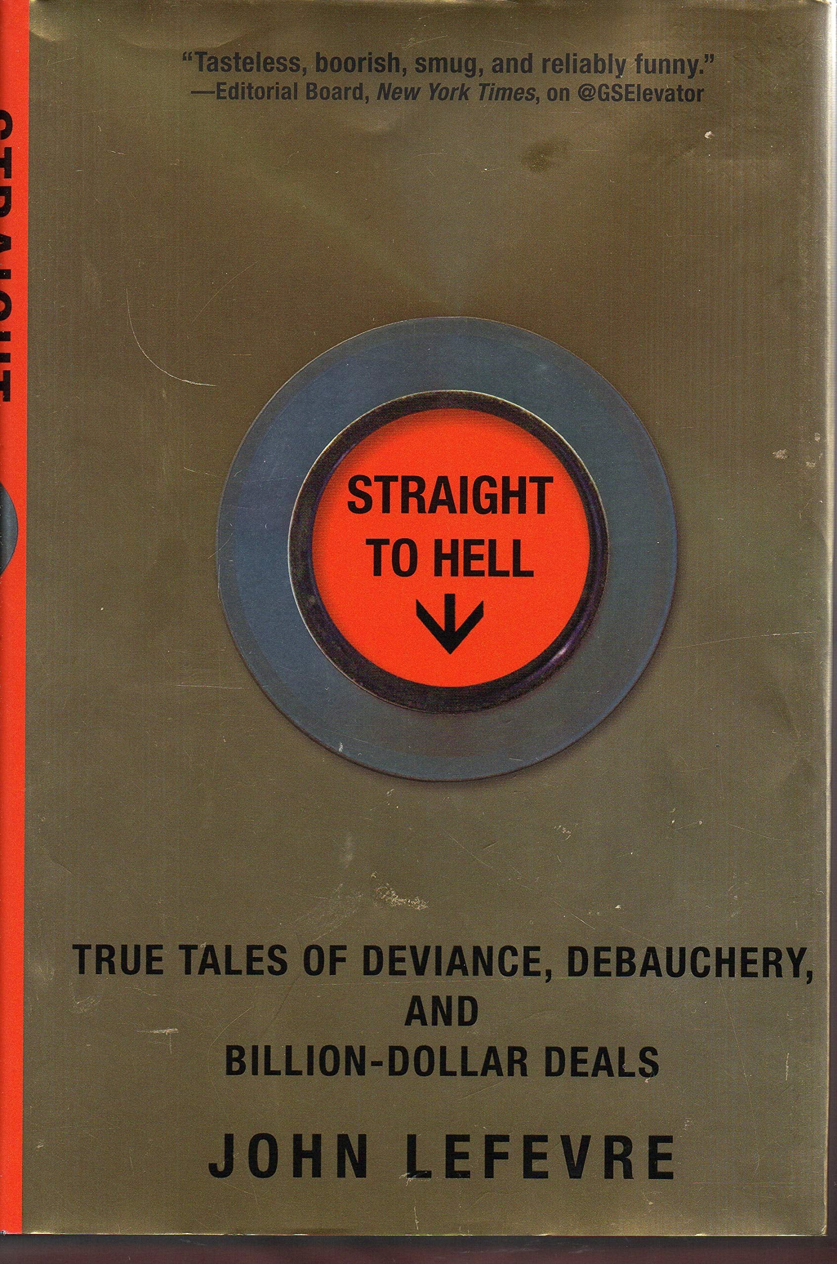 Straight To Hell: True Tales Of Deviance, Debauchery, And Billiondollar Deals