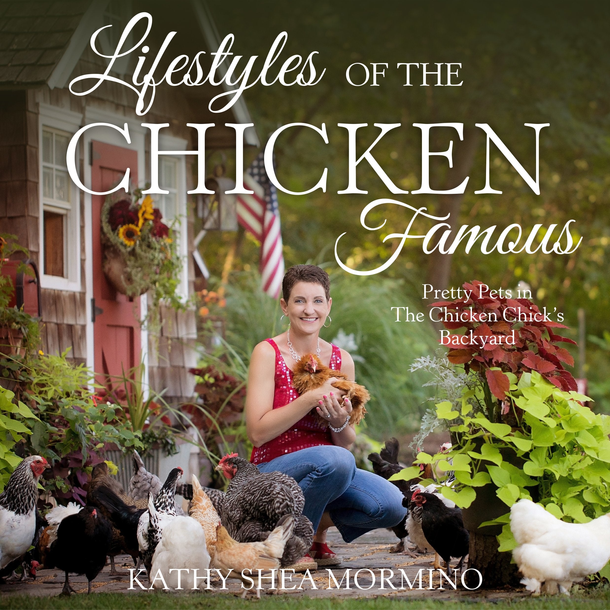 Lifestyles of the Chicken Famous: Pretty Pets in The Chicken Chick's Backyard,New