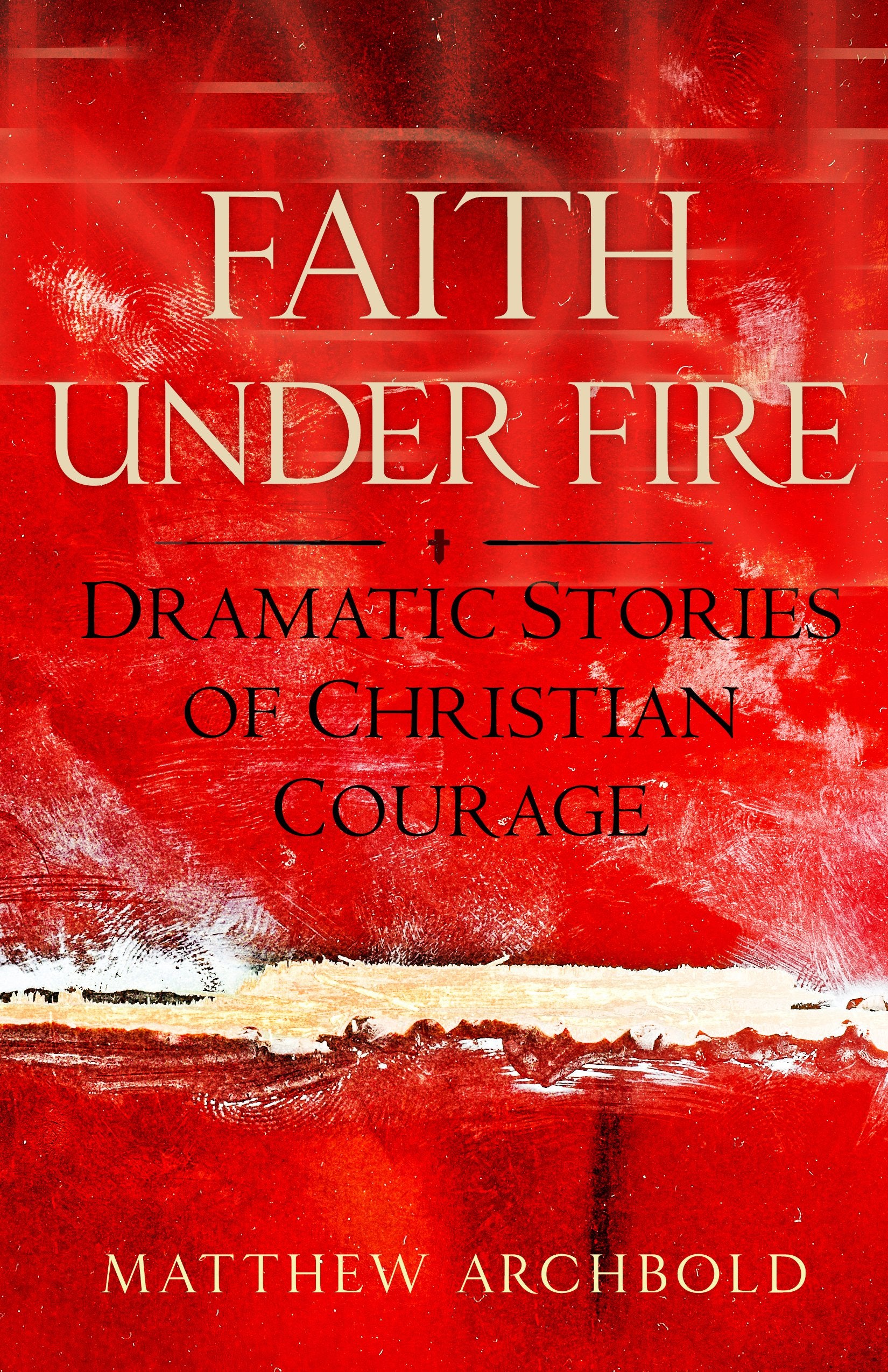 Faith Under Fire: Dramatic Stories of Christian Courage,Used
